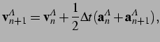 $\displaystyle {\bf v}^A_{n+1} = {\bf v}^A_n +\frac{1}{2} {\Delta t} ({\bf a}^A_n +{\bf a}^A_{n+1}),\vspace*{0.25cm}$