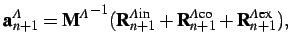 $\displaystyle {\bf a}^A_{n+1} = {{\bf M}^A}^{-1}({\bf R}^{A \textrm{in}}_{n+1} + {\bf R}^{A \textrm{co}}_{n+1} + {\bf R}^{A \textrm{ex}}_{n+1} ),\vspace*{0.25cm}$
