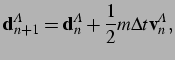$\displaystyle {\bf d}^A_{n+1} = {\bf d}^A_n + \frac{1}{2} m \Delta t {\bf v}^A_n,\vspace*{0.25cm}$