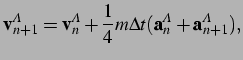 $\displaystyle {\bf v}^A_{n+1} = {\bf v}^A_n + \frac{1}{4} m {\Delta t} ({\bf a}^A_n + {\bf a}^A_{n+1}),\vspace*{0.25cm}$