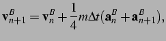 $\displaystyle {\bf v}^B_{n+1} = {\bf v}^B_n + \frac{1}{4} m {\Delta t} ({\bf a}^B_n + {\bf a}^B_{n+1}),\vspace*{0.25cm}$
