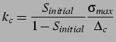 $\displaystyle k_c = \frac{S_{initial}}{1-S_{initial}} \frac{\sigma_{max}}{\Delta_c} \vspace*{0.5cm}$