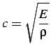 $\displaystyle c = \sqrt{\frac{E}{\rho}} \vspace*{0.5cm}$
